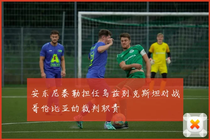 安东尼泰勒担任乌兹别克斯坦对战哥伦比亚的裁判职责